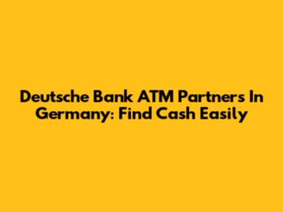 Deutsche Bank ATM Partners In Germany: Find Cash Easily