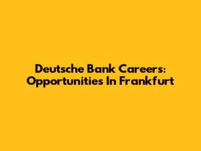 Deutsche Bank Careers: Opportunities In Frankfurt