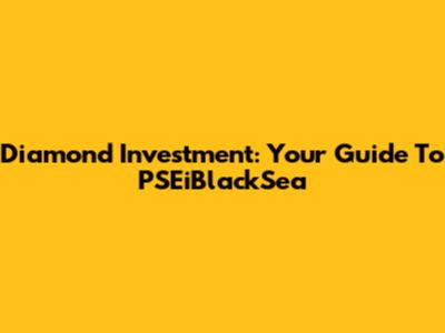 Diamond Investment: Your Guide To PSEiBlackSea