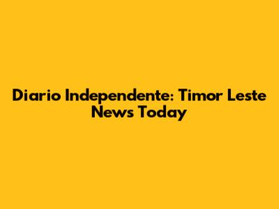 Diario Independente: Timor Leste News Today