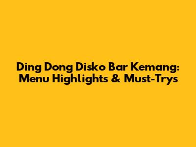 Ding Dong Disko Bar Kemang: Menu Highlights & Must-Trys