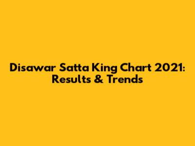 Disawar Satta King Chart 2021: Results & Trends