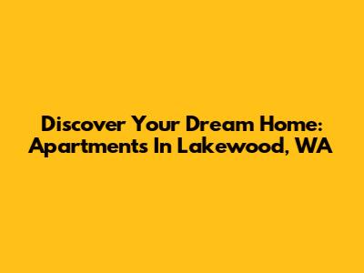 Discover Your Dream Home: Apartments In Lakewood, WA