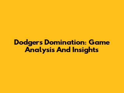 Dodgers Domination: Game Analysis And Insights