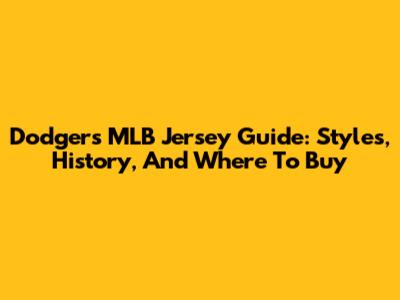 Dodgers MLB Jersey Guide: Styles, History, And Where To Buy