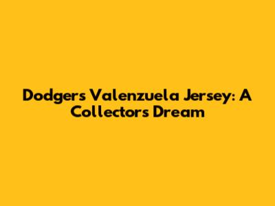 Dodgers Valenzuela Jersey: A Collector's Dream