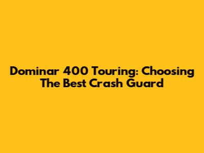 Dominar 400 Touring: Choosing The Best Crash Guard