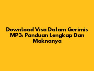 Download 'Visa Dalam Gerimis' MP3: Panduan Lengkap Dan Maknanya