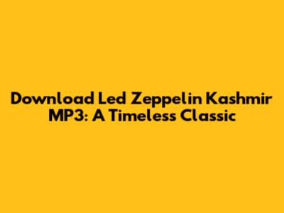 Download Led Zeppelin Kashmir MP3: A Timeless Classic