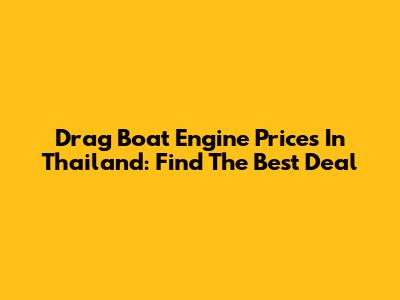 Drag Boat Engine Prices In Thailand: Find The Best Deal