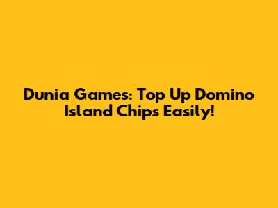 Dunia Games: Top Up Domino Island Chips Easily!