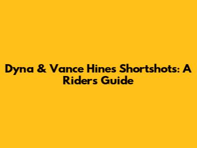 Dyna & Vance Hines Shortshots: A Rider's Guide
