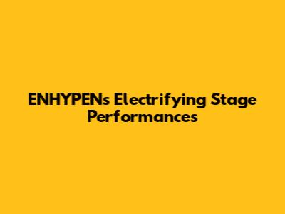 ENHYPEN's Electrifying Stage Performances