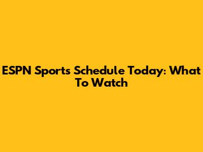 ESPN Sports Schedule Today: What To Watch