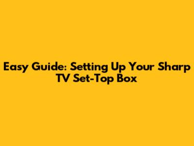 Easy Guide: Setting Up Your Sharp TV Set-Top Box