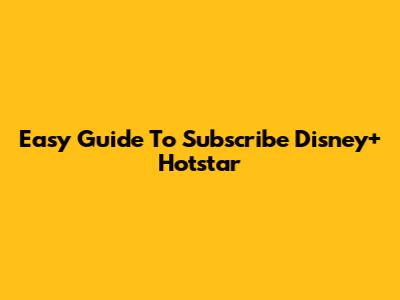 Easy Guide To Subscribe Disney+ Hotstar