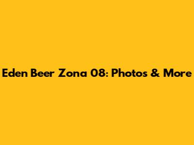 Eden Beer Zona 08: Photos & More