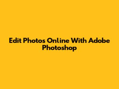 Edit Photos Online With Adobe Photoshop