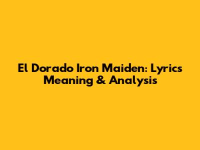 El Dorado Iron Maiden: Lyrics Meaning & Analysis