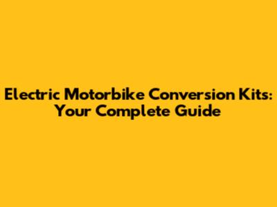 Electric Motorbike Conversion Kits: Your Complete Guide