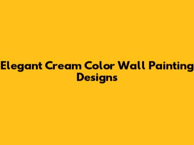 Elegant Cream Color Wall Painting Designs