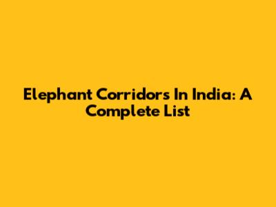 Elephant Corridors In India: A Complete List