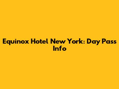 Equinox Hotel New York: Day Pass Info