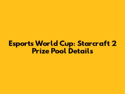 Esports World Cup: Starcraft 2 Prize Pool Details
