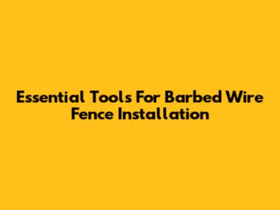 Essential Tools For Barbed Wire Fence Installation