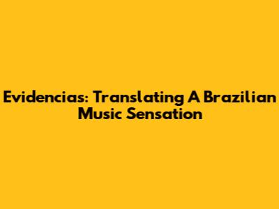 Evidencias: Translating A Brazilian Music Sensation