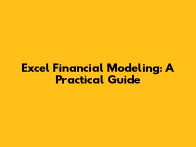 Excel Financial Modeling: A Practical Guide