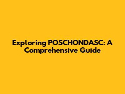 Exploring POSCHONDASC: A Comprehensive Guide