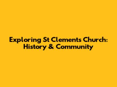 Exploring St Clement's Church: History & Community