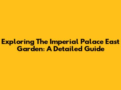 Exploring The Imperial Palace East Garden: A Detailed Guide