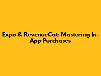 Expo & RevenueCat: Mastering In-App Purchases