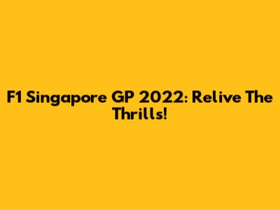 F1 Singapore GP 2022: Relive The Thrills!