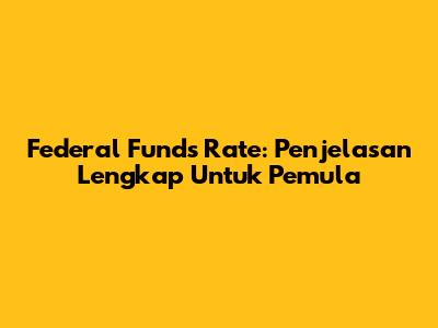 Federal Funds Rate: Penjelasan Lengkap Untuk Pemula