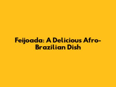 Feijoada: A Delicious Afro-Brazilian Dish