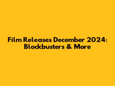 Film Releases December 2024: Blockbusters & More