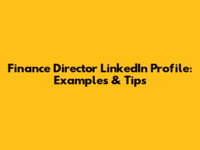 Finance Director LinkedIn Profile: Examples & Tips