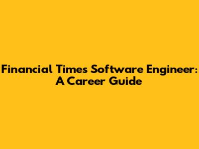 Financial Times Software Engineer: A Career Guide