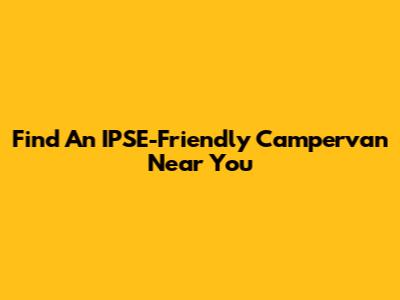 Find An IPSE-Friendly Campervan Near You