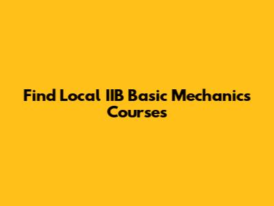 Find Local IIB Basic Mechanics Courses