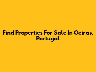 Find Properties For Sale In Oeiras, Portugal