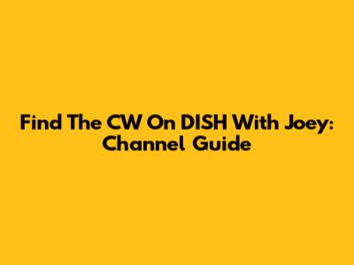 Find The CW On DISH With Joey: Channel Guide
