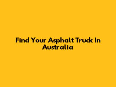 Find Your Asphalt Truck In Australia