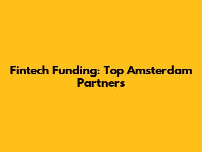 Fintech Funding: Top Amsterdam Partners