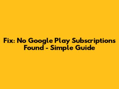 Fix: No Google Play Subscriptions Found - Simple Guide