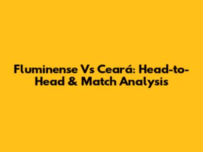 Fluminense Vs Ceará: Head-to-Head & Match Analysis