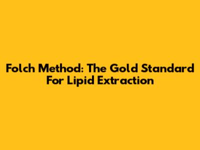 Folch Method: The Gold Standard For Lipid Extraction